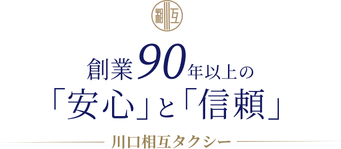 創業90年以上の 「安心」と「信頼」